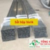 Bảng báo giá sắt hộp 16x16 mới nhất hiện nay - Liên hệ ngay CK 3-7%